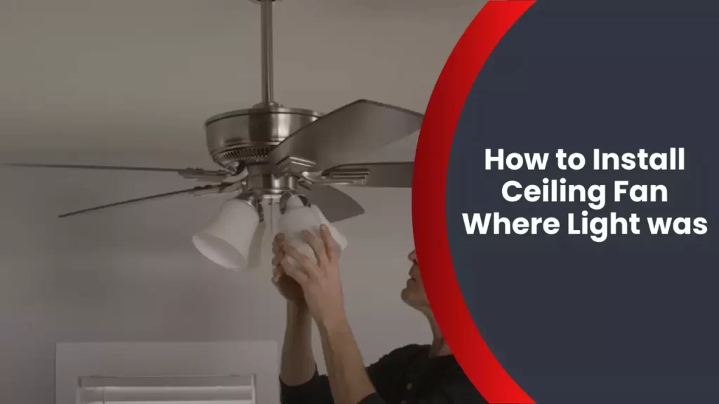 How to Install Ceiling Fan Where Light was