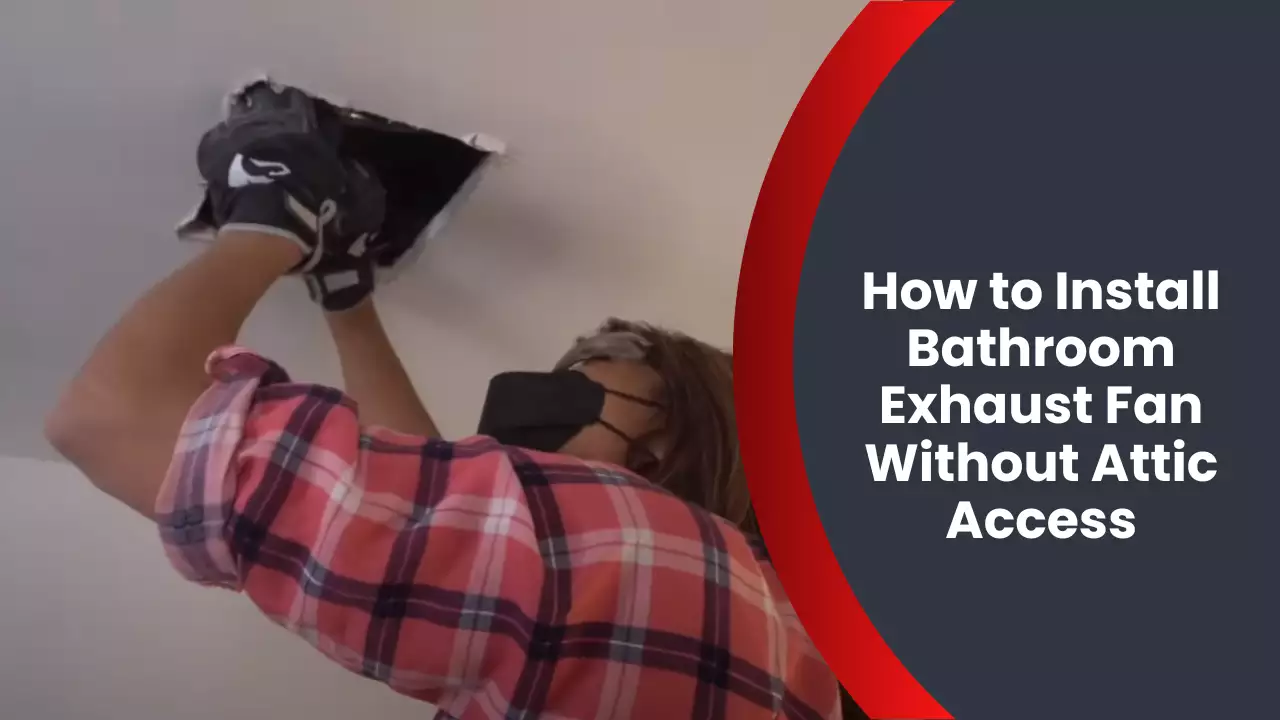 How to Install Bathroom Exhaust Fan Without Attic Access