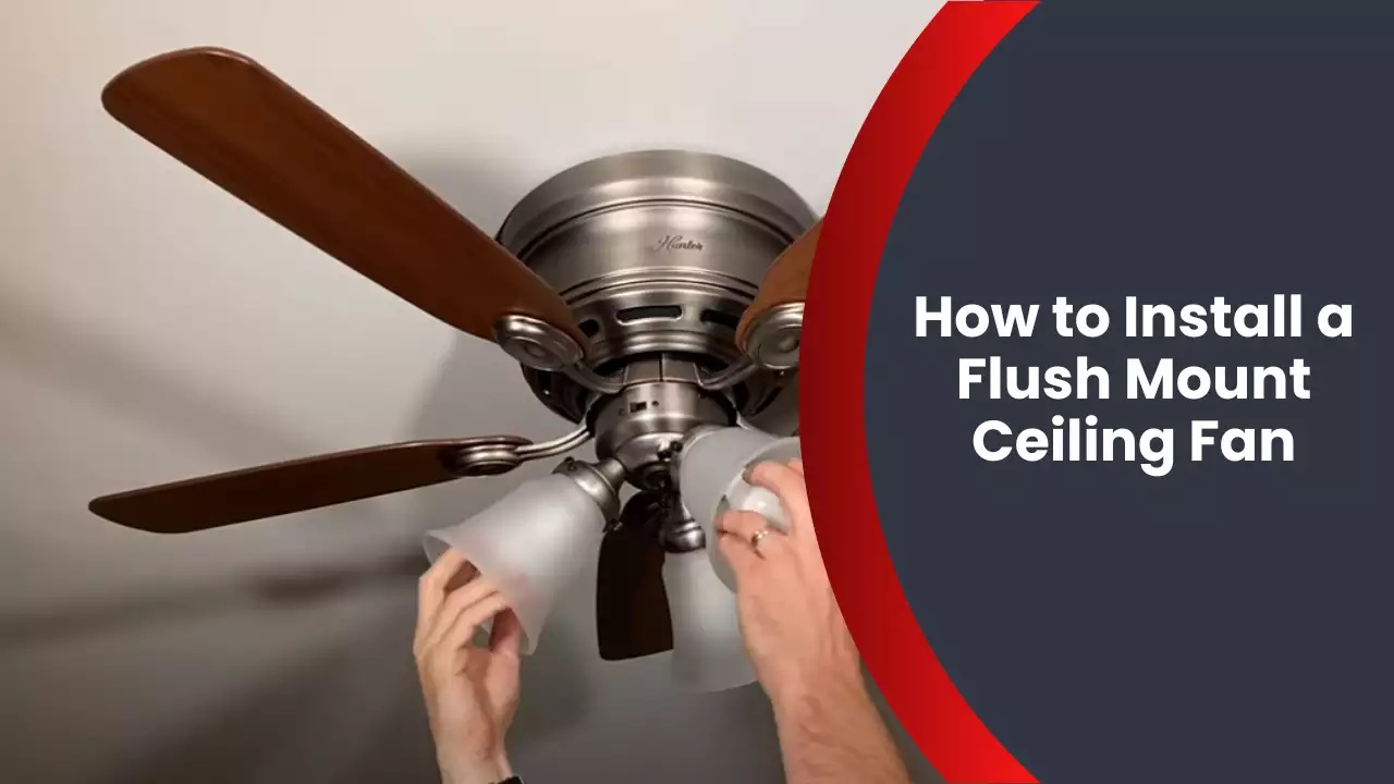 How to Install a Flush Mount Ceiling Fan
