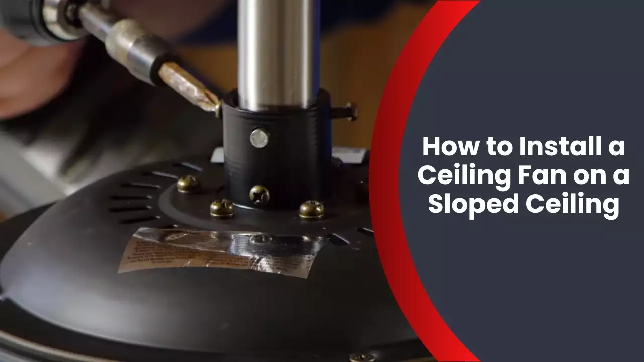 How to Install a Ceiling Fan on a Sloped Ceiling