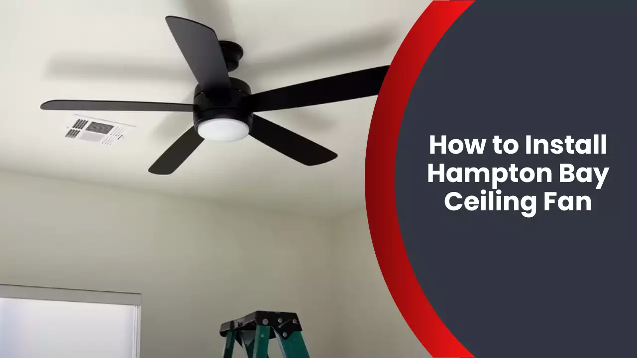 How to Install Hampton Bay Ceiling Fan