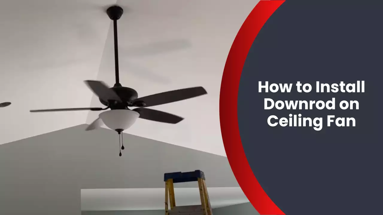 How to Install Downrod on Ceiling Fan