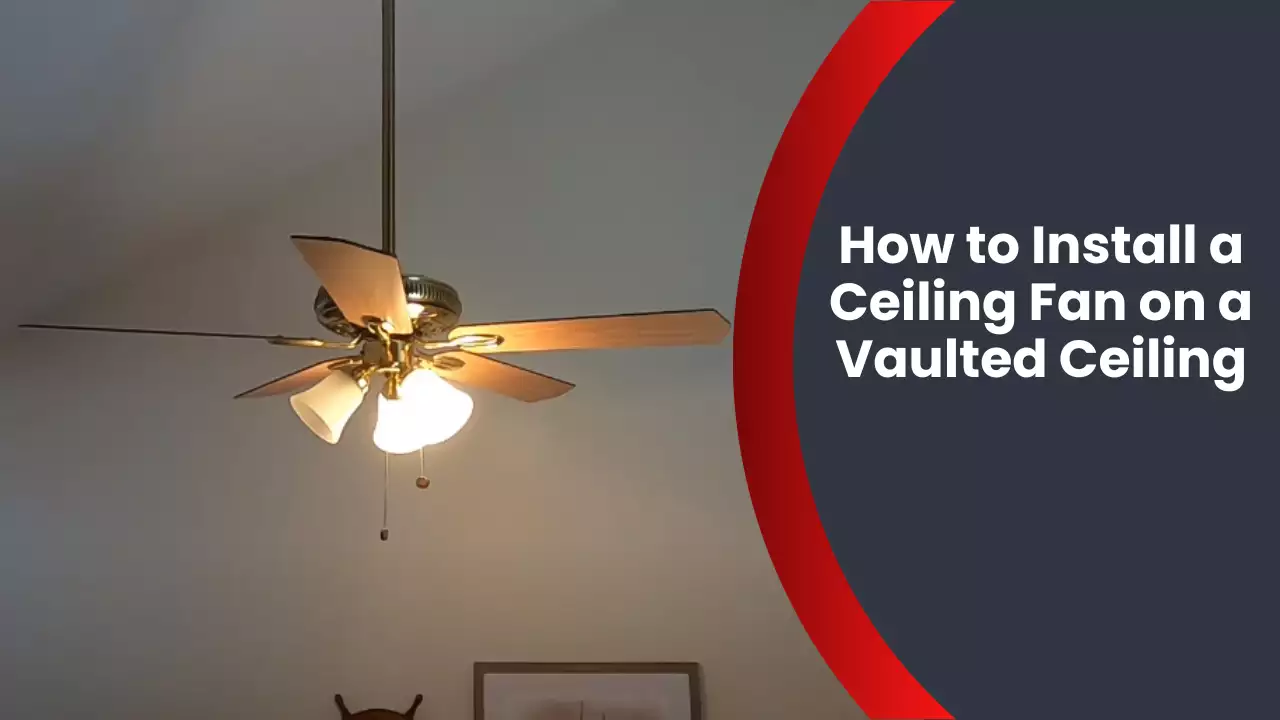 How to Install a Ceiling Fan on a Vaulted Ceiling