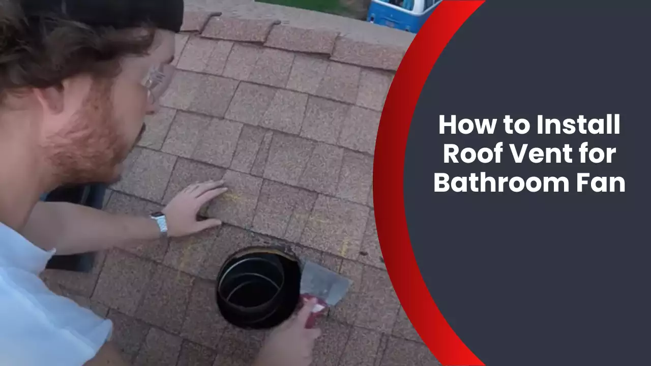 How to Install Roof Vent for Bathroom Fan
