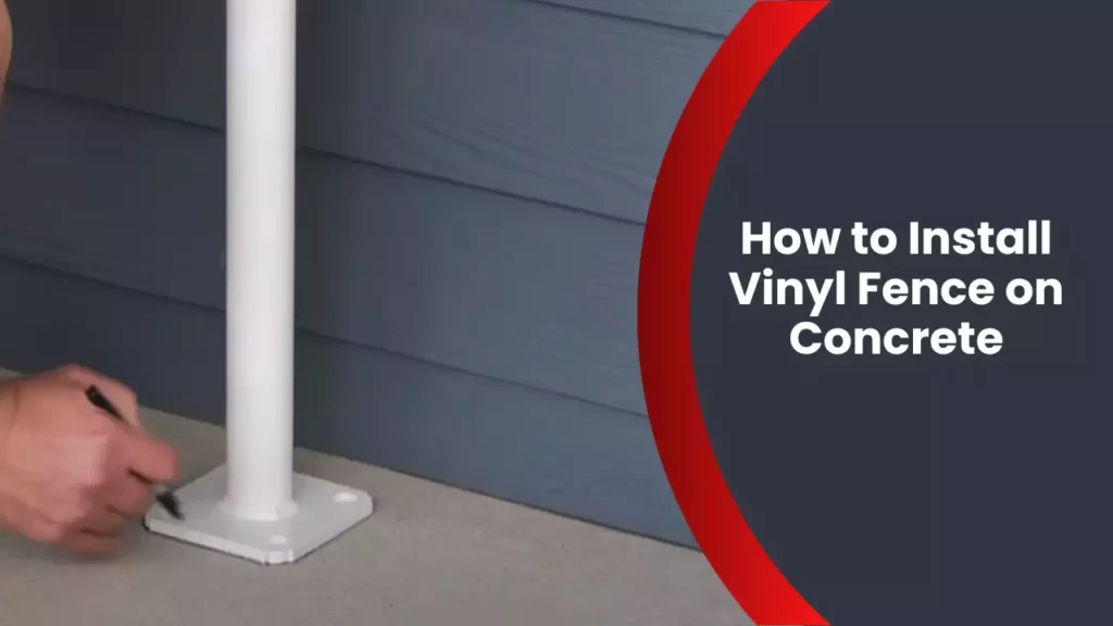 How to Install Vinyl Fence on Concrete