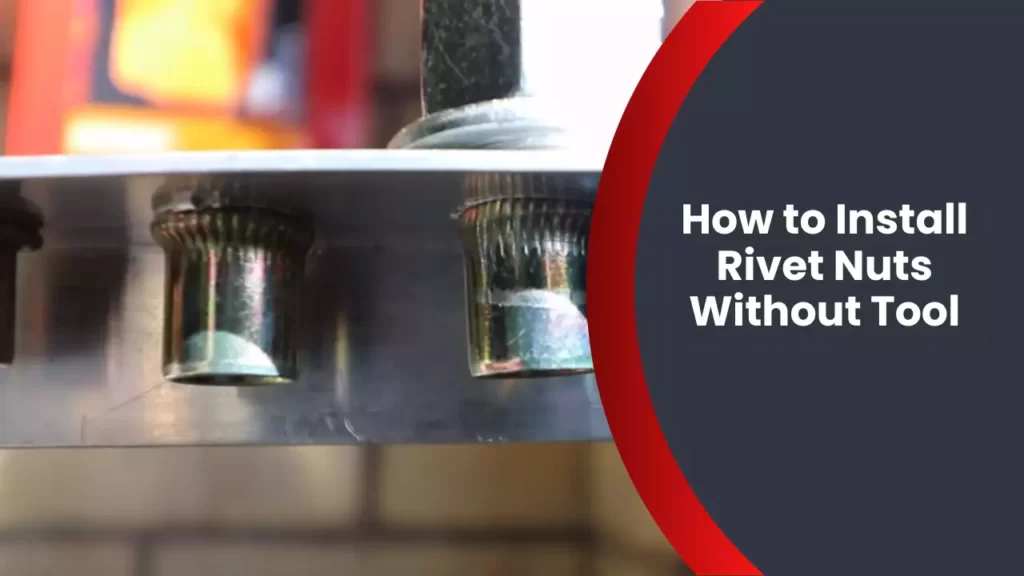 How to Install Rivet Nuts Without Tool