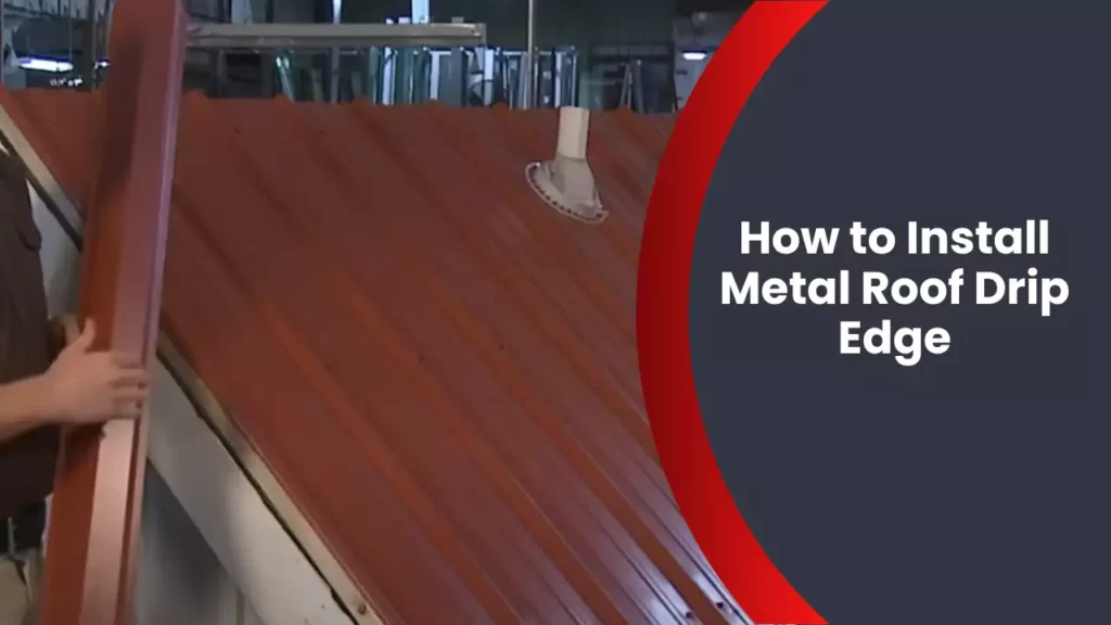 How to Install Metal Roof Drip Edge