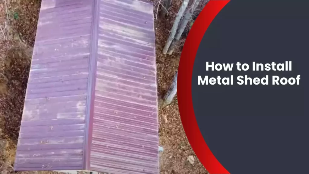 How to Install Metal Shed Roof