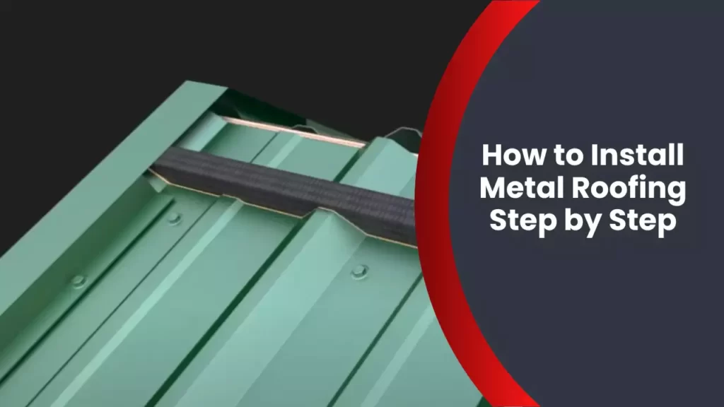 How to Install Metal Roofing Step by Step