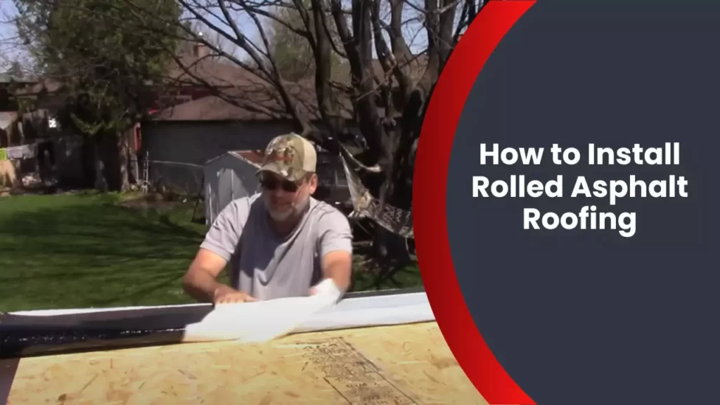 How to Install Rolled Asphalt Roofing