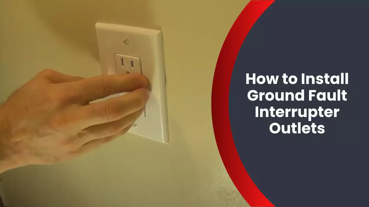 How to Install Ground Fault Interrupter Outlets