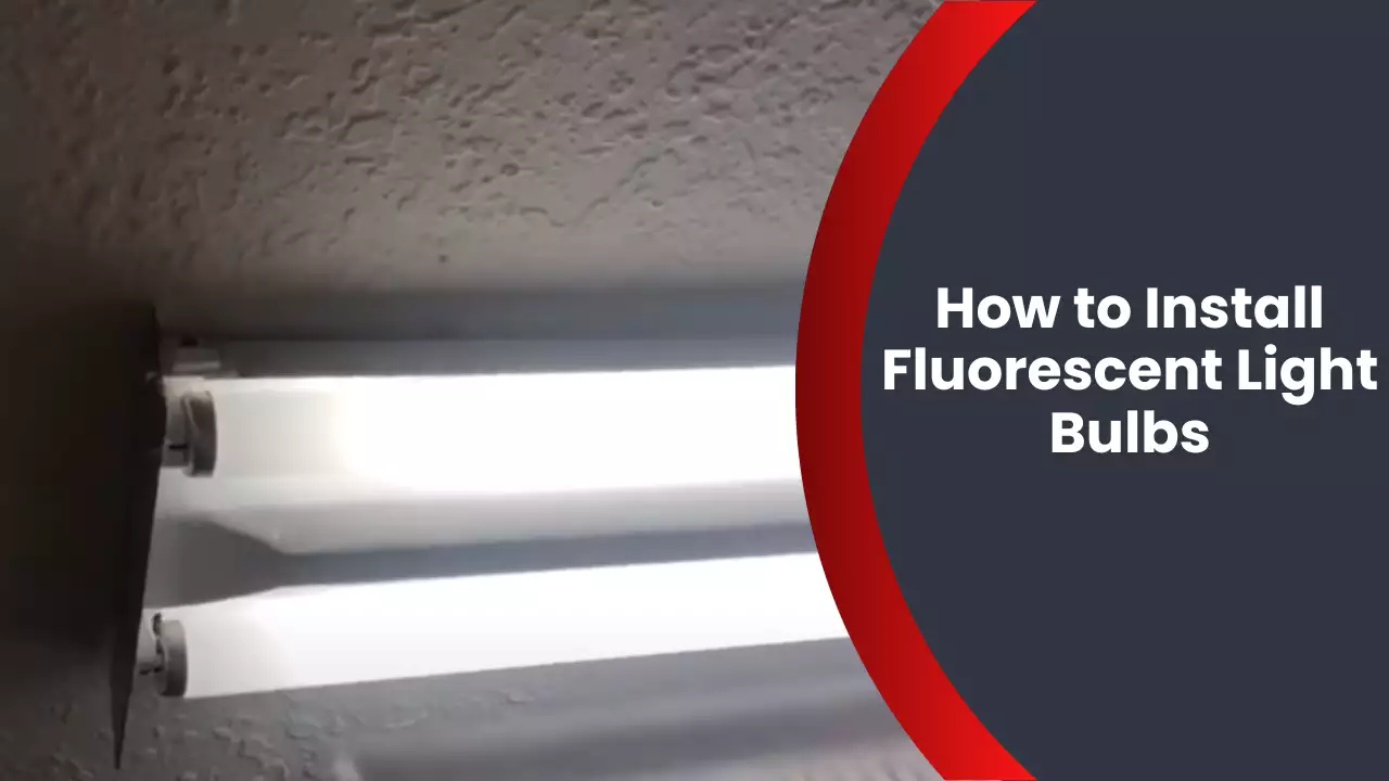 How to Install Fluorescent Light Bulbs